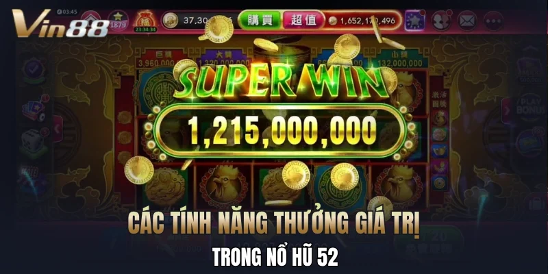 Các tính năng thưởng giá trị trong nổ hũ 52