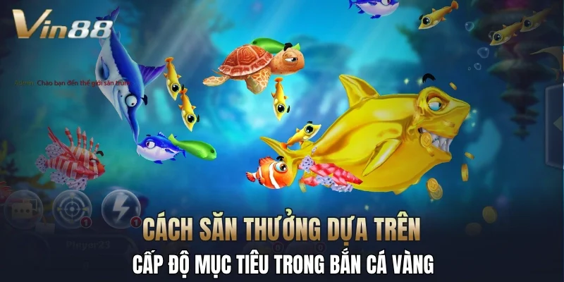 Cách săn thưởng dựa trên cấp độ mục tiêu trong bắn cá vàng