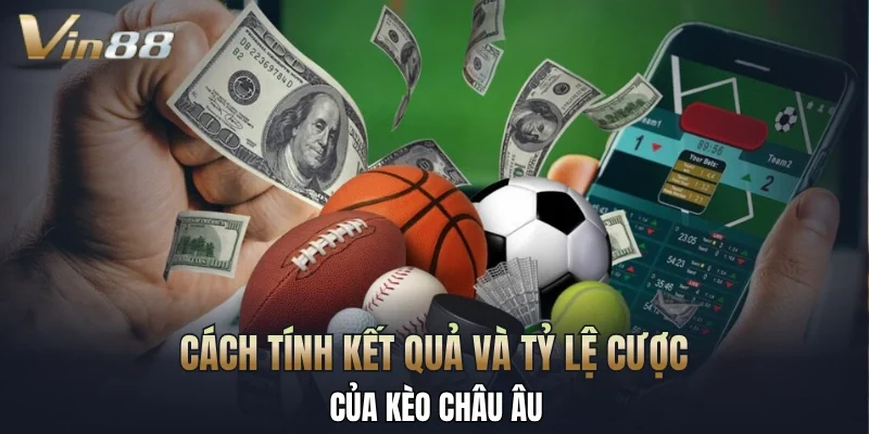 Cách tính kết quả và tỷ lệ cược của kèo Châu Âu