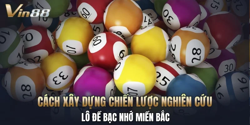 Cách xây dựng chiến lược nghiên cứu lô đề bạc nhớ miền Bắc