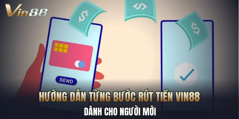 Hướng dẫn từng bước rút tiền Vin88 dành cho người mới