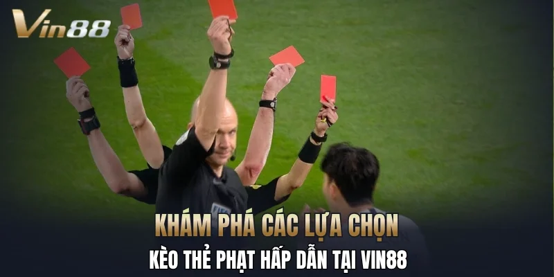 Khám phá các lựa chọn kèo thẻ phạt hấp dẫn tại Vin88