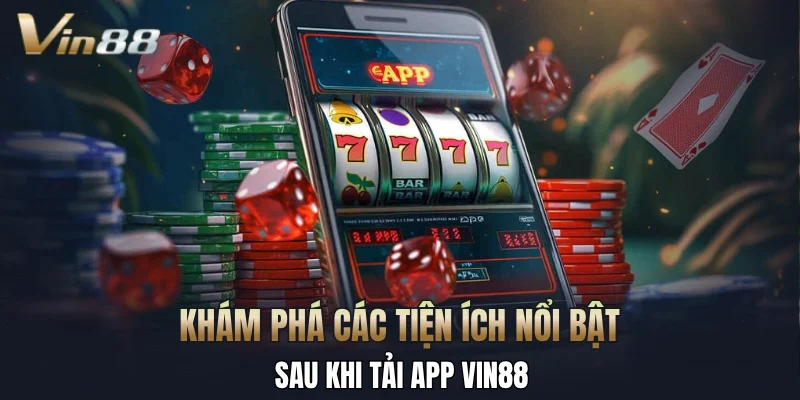 Khám phá các tiện ích nổi bật sau khi tải app Vin88