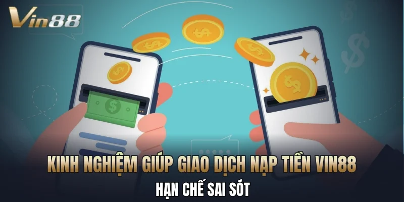 Kinh nghiệm giúp giao dịch nạp tiền Vin88 hạn chế sai sót