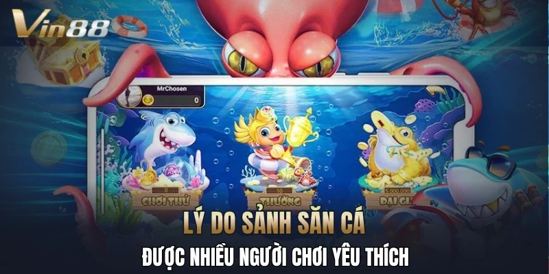 Lý do sảnh săn cá được nhiều người chơi yêu thích