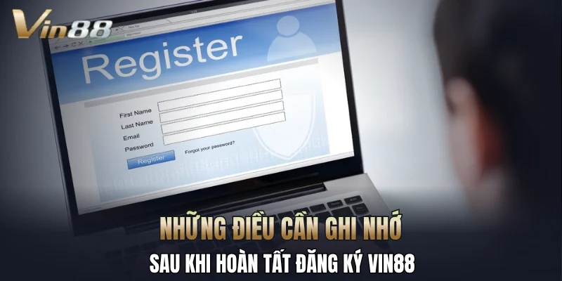 Những điều cần ghi nhớ sau khi hoàn tất đăng ký Vin88