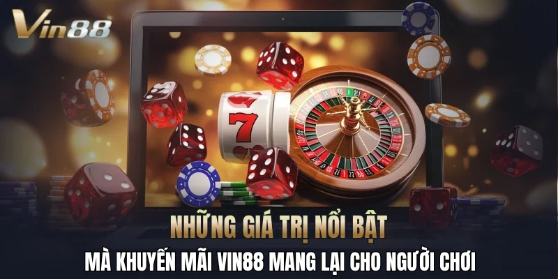 Những giá trị nổi bật mà khuyến mãi Vin88 mang lại cho người chơi