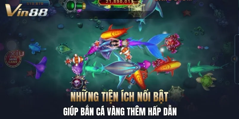 Những tiện ích nổi bật giúp bắn cá vàng thêm hấp dẫn