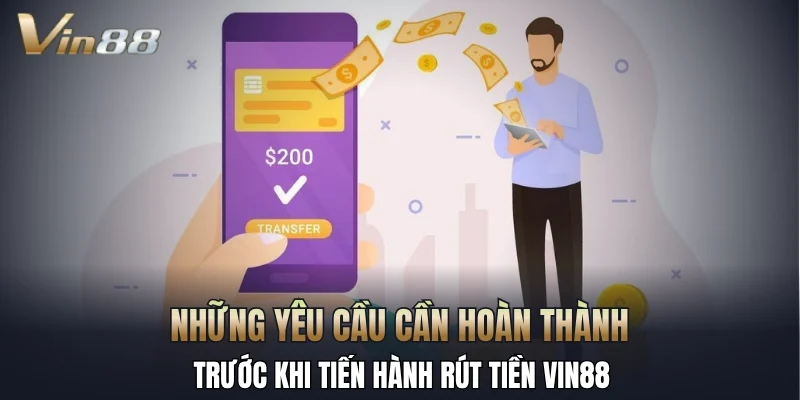 Những yêu cầu cần hoàn thành trước khi tiến hành rút tiền Vin88