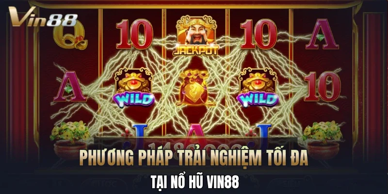 Phương pháp trải nghiệm tối đa tại nổ hũ Vin88