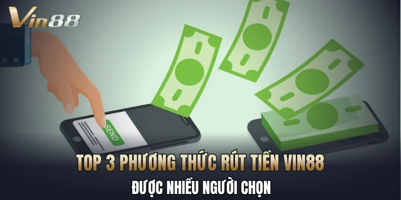 Top 3 phương thức rút tiền Vin88 được nhiều người chọn