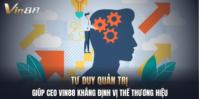 Tư duy quản trị giúp CEO Vin88 khẳng định vị thế thương hiệu