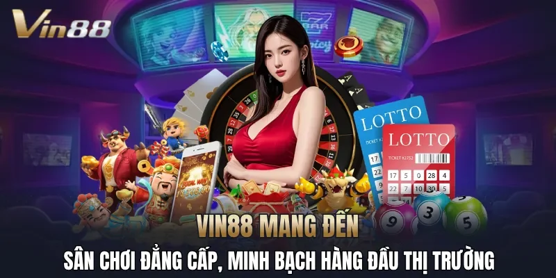 VIN88 mang đến sân chơi đẳng cấp, minh bạch hàng đầu thị trường